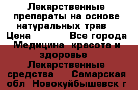 Лекарственные препараты на основе натуральных трав. › Цена ­ 3 600 - Все города Медицина, красота и здоровье » Лекарственные средства   . Самарская обл.,Новокуйбышевск г.